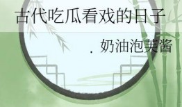 古代吃瓜看戏的日子免费,回味那些吃瓜看戏的欢乐日子